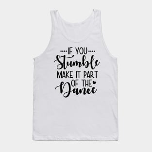 If You Stumble Make It Part Of The Dance Tank Top